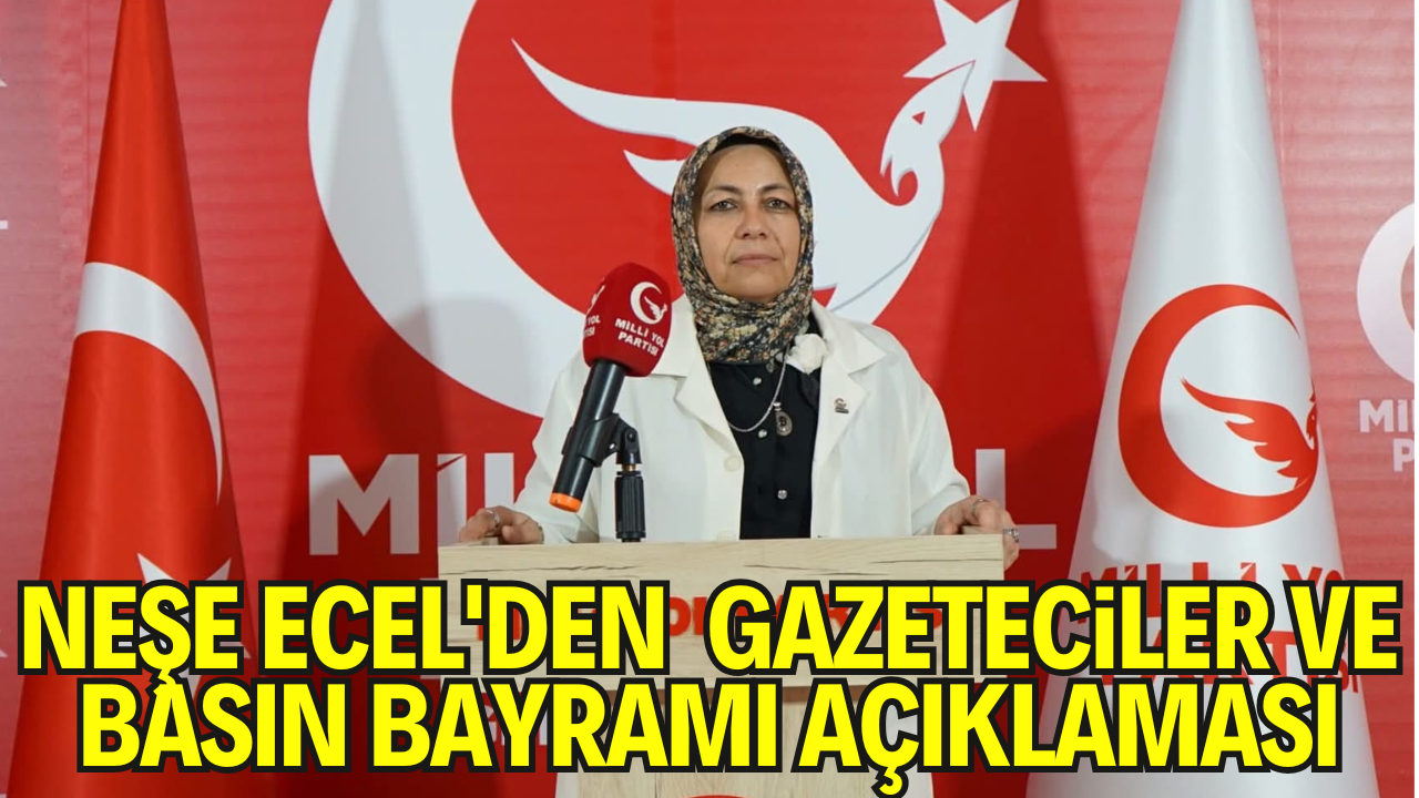 Milli Yol Partisi Kadın Kolları Genel Başkanı Gazeteci Yazar Neşe Ecel'den 24 Temmuz Gazeteciler ve Basın Bayramı Açıklaması