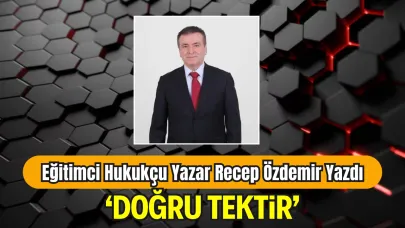 Eğitimci Hukukçu Yazar Recep Özdemir’in Kaleminden ‘Doğru Tektir’