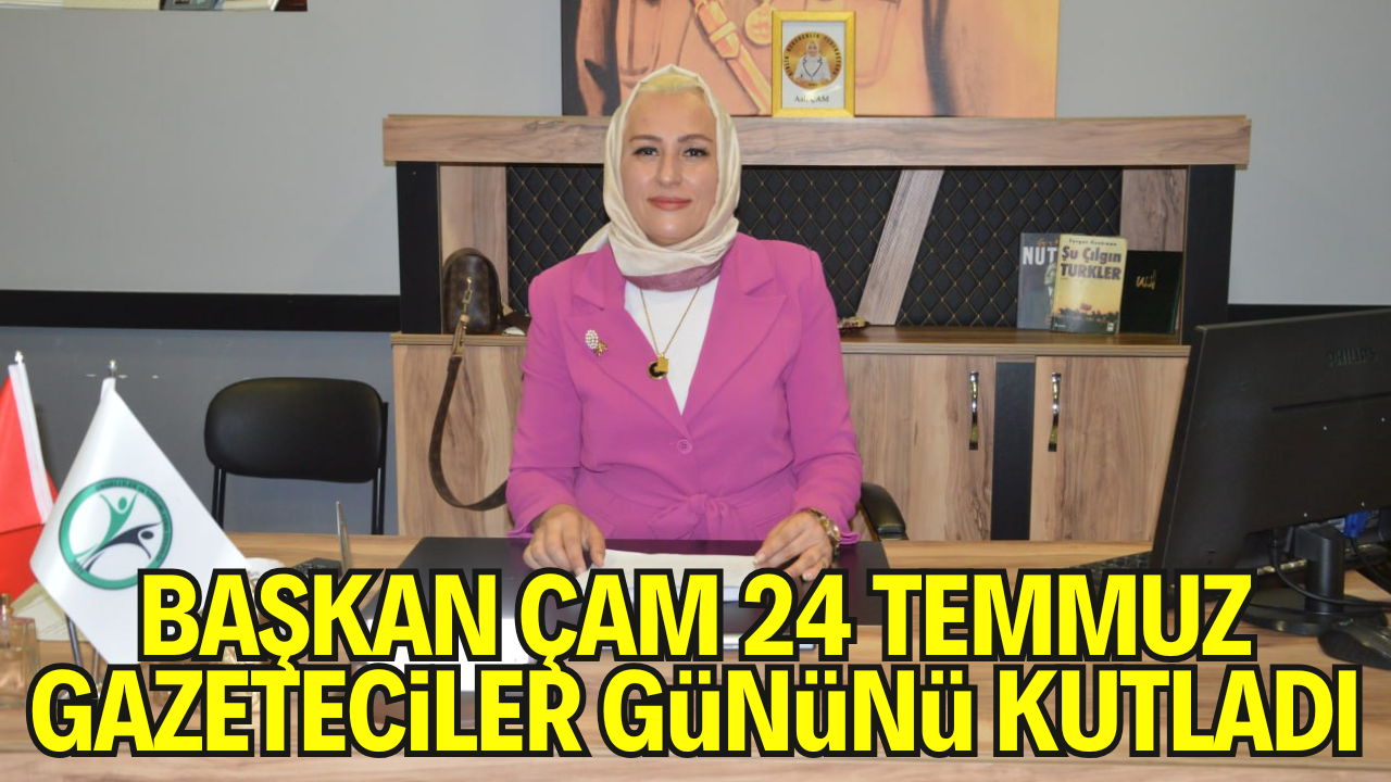 Başkan Çam 24 Temmuz Gazeteciler Gününü Kutladı