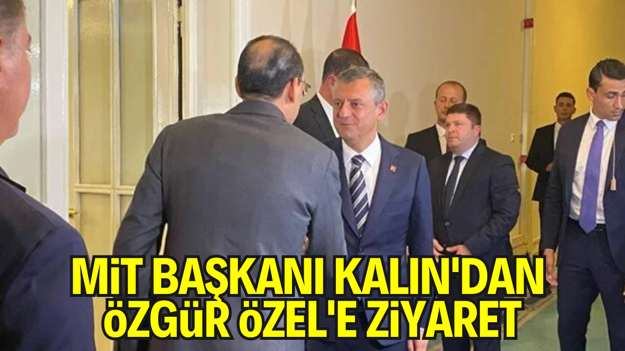 MİT Başkanı Kalın'dan Özgür Özel'e Ziyaret