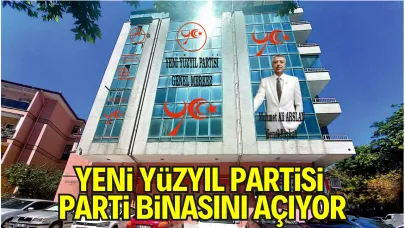 Yeni Yüzyıl Partisi'nden Yeni Bina Açılışı: “Daha Güçlü Yarınlara”