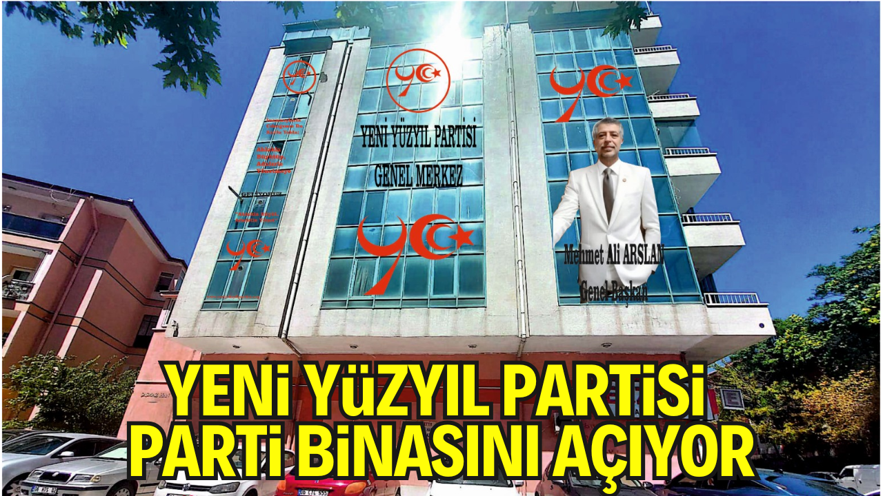 Yeni Yüzyıl Partisi'nden Yeni Bina Açılışı: “Daha Güçlü Yarınlara”