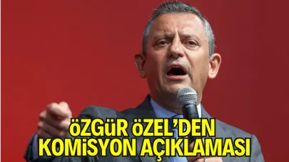 Özgür Özel'den Komisyon Açıklaması