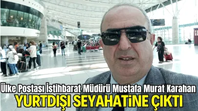 Ülke Postası Gazetesi İstihbarat Müdürü Mustafa Murat Karahan Yurtdışı Seyahatine Çıktı