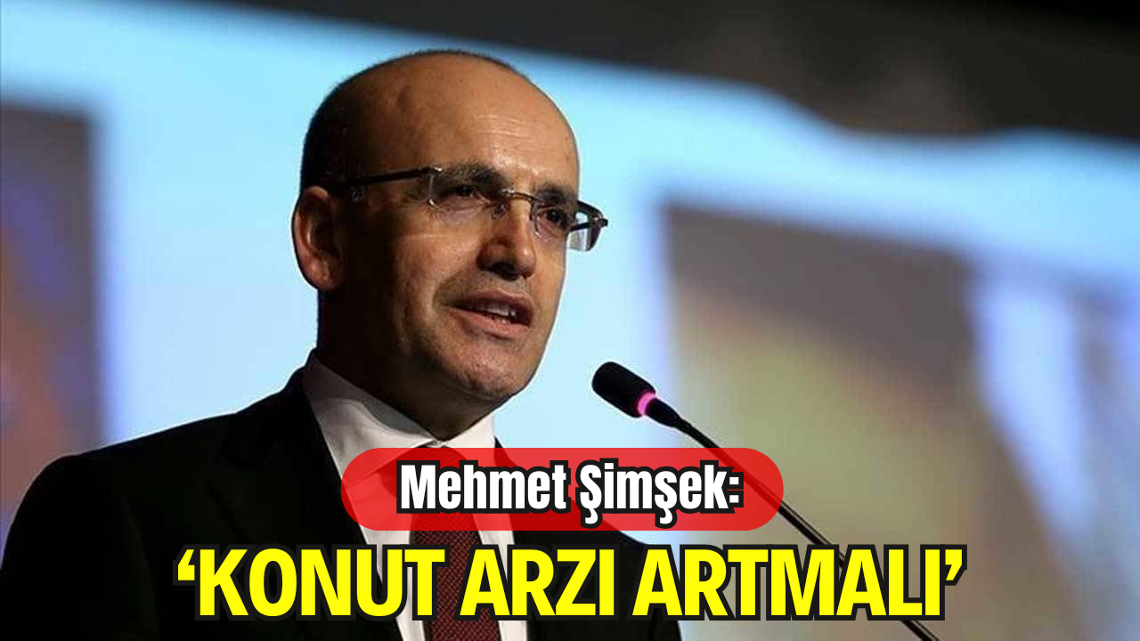 Şimşek’ten Konut Arzı Vurgusu: “Hayat Pahalılığıyla Mücadelede En Kritik Adım”