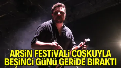 Arsin Festivali’nin 5. Günü Coşkuyla Geçti