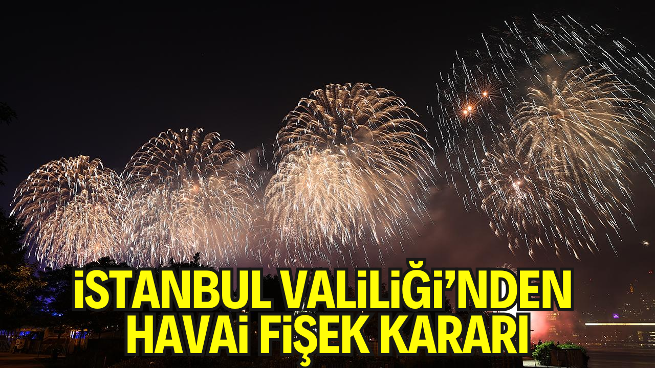 İstanbul Valiliği'nden Havai Fişek Kararı