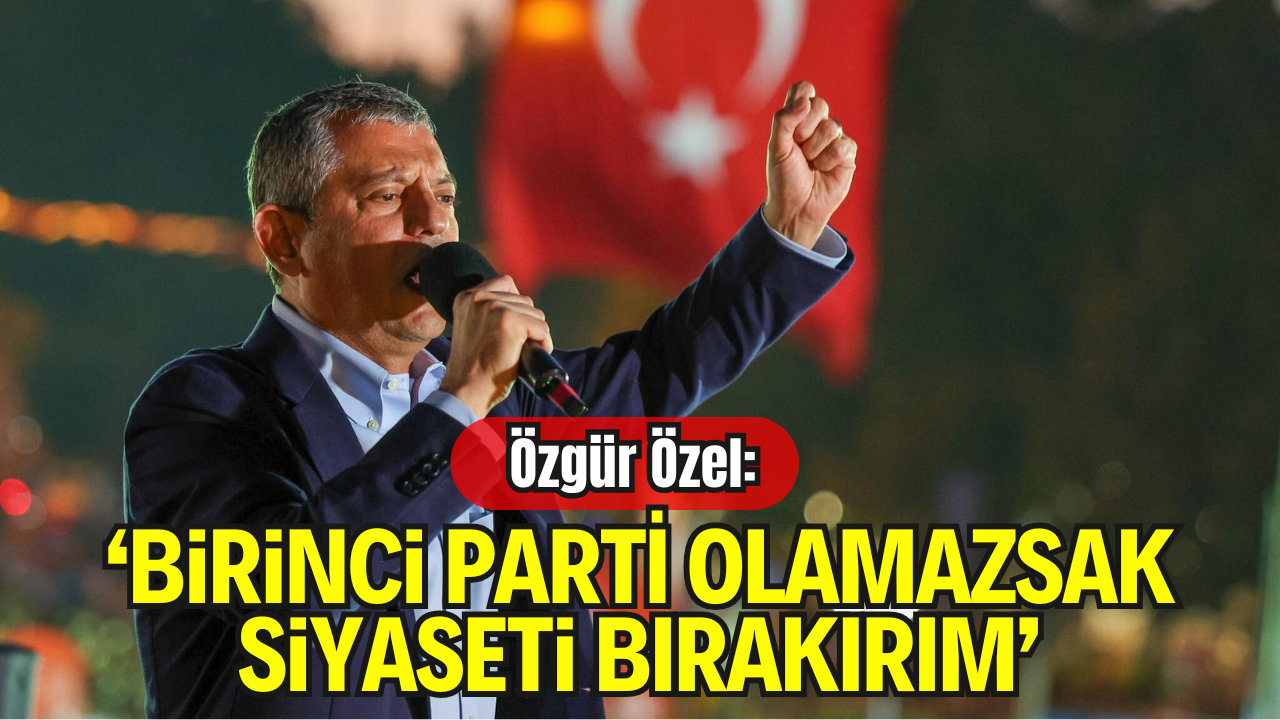 Özel’den Net Mesaj: “Seçimde Birinci Olamazsak Siyaseti Bırakırım”