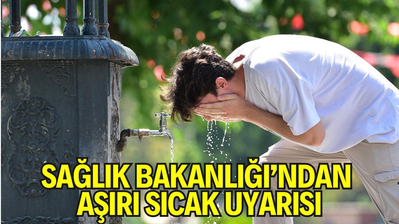 Sağlık Bakanlığı’ndan Aşırı Sıcak Uyarısı