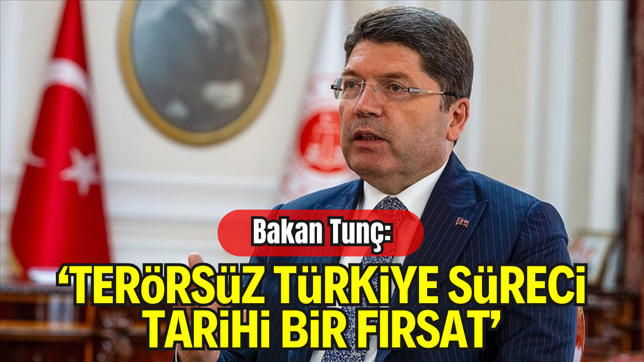 Adalet Bakanı Yılmaz Tunç: “Terörsüz Türkiye Süreci, Tarihi Bir Dönüm Noktası”