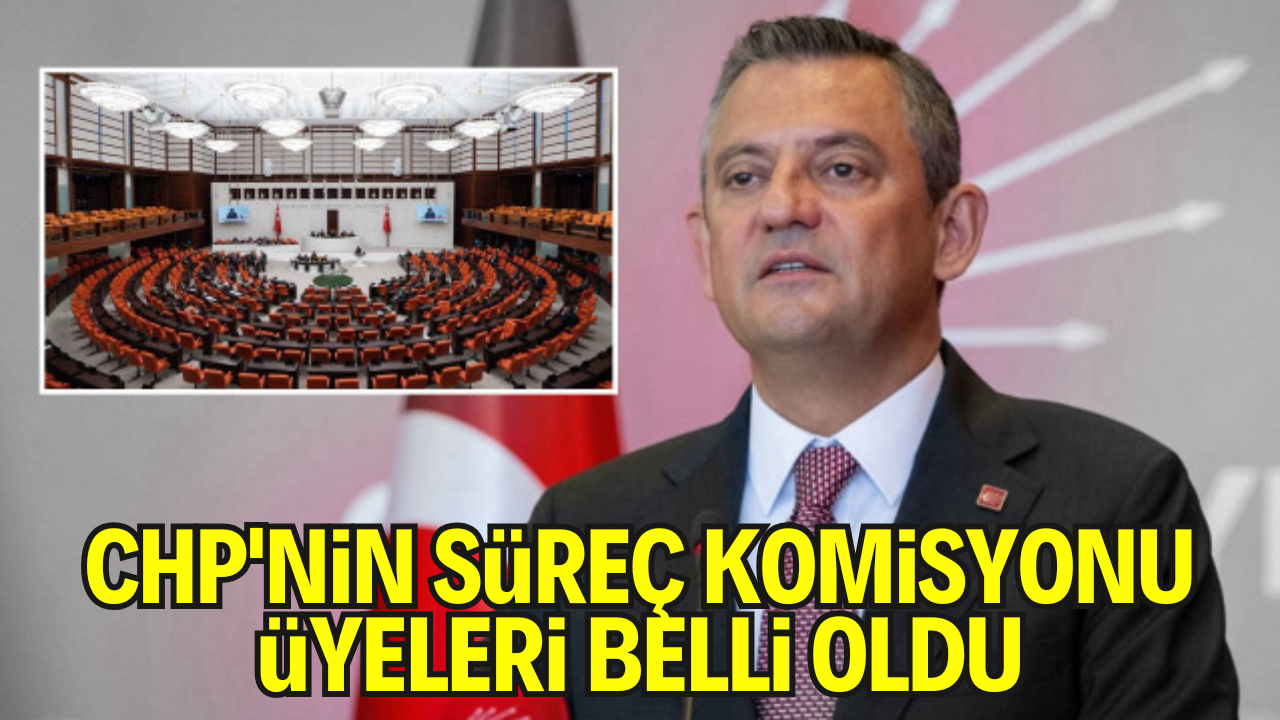 CHP'nin Süreç Komisyonundaki Üyeleri Belli Oldu