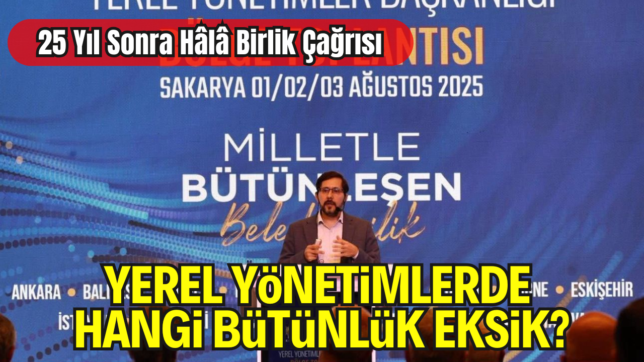 25 Yıl Sonra Hâlâ Birlik Çağrısı: Yerel Yönetimlerde Hangi Bütünlük Eksik?