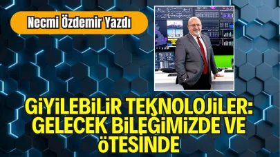 Necmi Özdemir  Yazdı: "Giyilebilir Teknolojiler: Gelecek Bileğimizde ve Ötesinde"