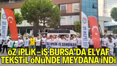 Öz İplik-İş, Bursa’da Elyaf Tekstil Önünde Meydana İndi: “Sendikalaşma Hakkımız Engellenemez”