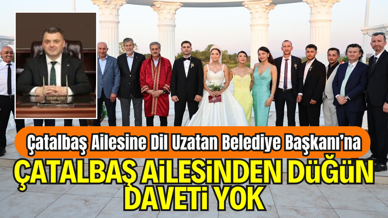 Çatalbaş Ailesine Dil Uzatan “Halkın Beklentilerinden Uzak Bir Yönetim Sergileyen” Belediye Başkanı Düğüne Davet Edilmedi