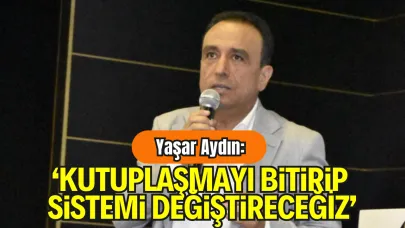 Yaşar Aydın: “Kutuplaşmayı Bitirip, Sistemi Değiştireceğiz”
