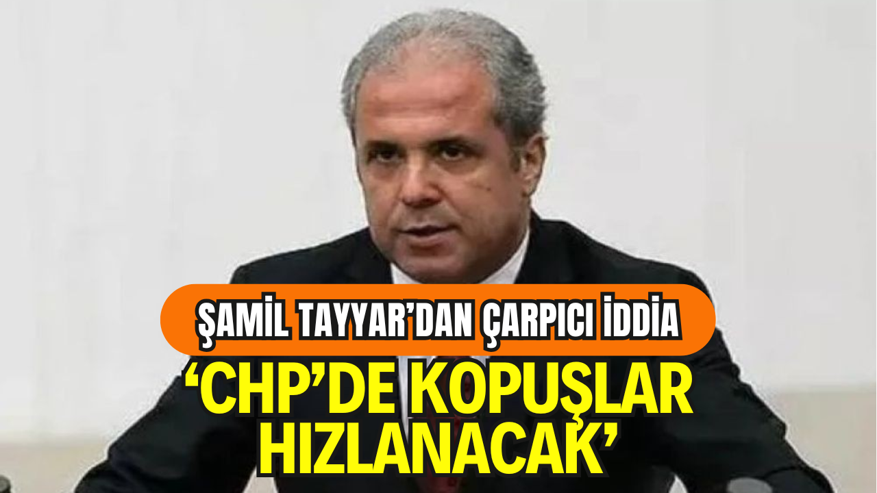 Şamil Tayyar’dan CHP’deki İstifa Tartışmalarına Sert Yorum: “Kopuşlar Hızlanacak”