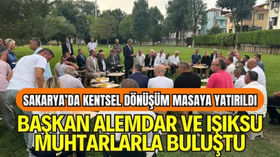 Sakarya’da Kentsel Dönüşüm Masaya Yatırıldı: Başkan Alemdar ve Başkan Işıksu Muhtarlarla Bir Araya Geldi