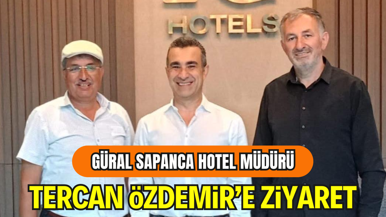 Güral Sapanca Hotel Müdürü Tercan Özdemir’e Ziyaret