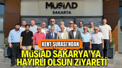 Kent Şurası’ndan MÜSİAD Sakarya’ya Hayırlı Olsun Ziyareti