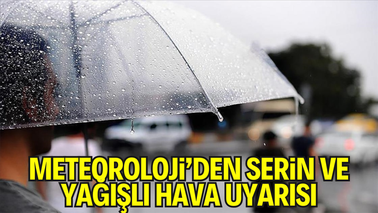 Meteoroloji’den Serin ve Yağışlı Hava Uyarısı