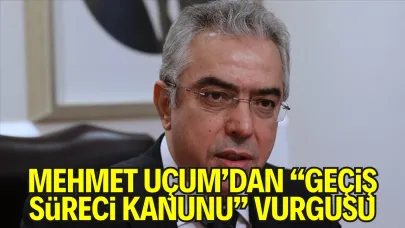 Mehmet Uçum’dan “Geçiş Süreci Kanunu” Vurgusu