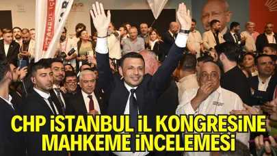 CHP İstanbul İl Başkanlığı Kongresine Mahkeme İncelemesi