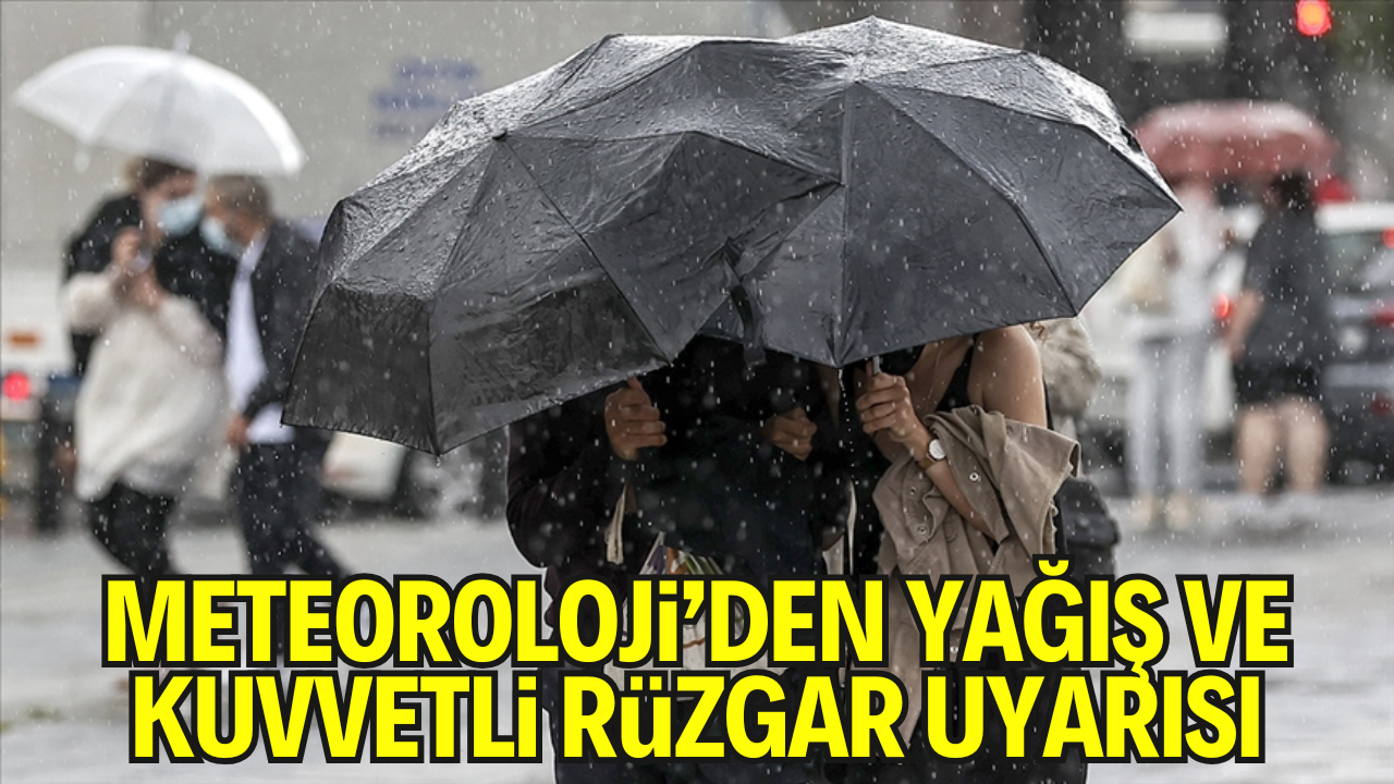 Meteoroloji’den Yağış ve Kuvvetli Rüzgâr Uyarısı