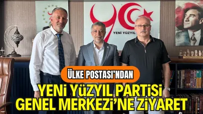 Ülke Postası’ndan Yeni Yüzyıl Partisi Genel Merkezi’ne Ziyaret