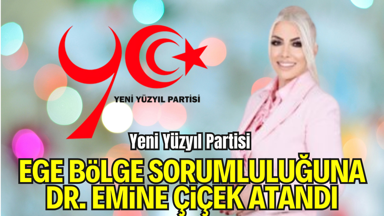 Yeni Yüzyıl Partisi Ege Bölge Sorumluluğuna Dr. Emine Çiçek Atandı