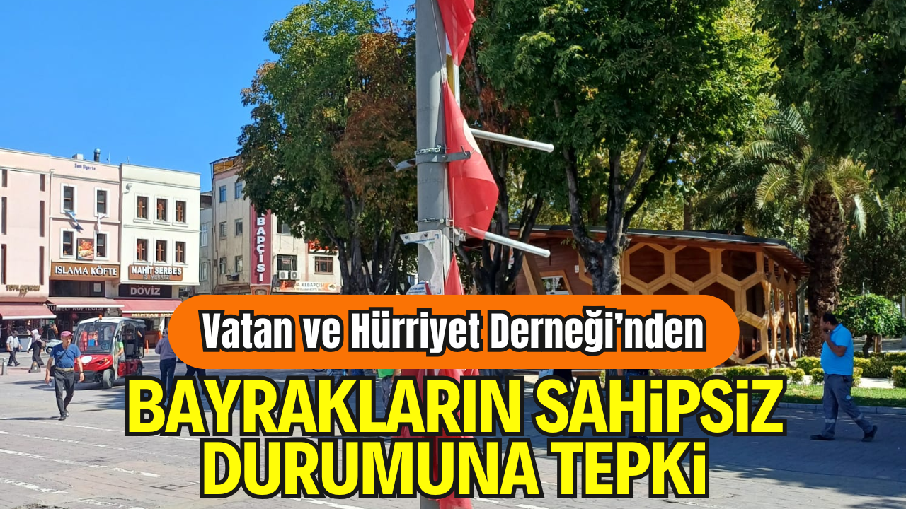 Vatan ve Hürriyet Derneği’nden Bayrakların Sahipsiz Durumuna Tepki