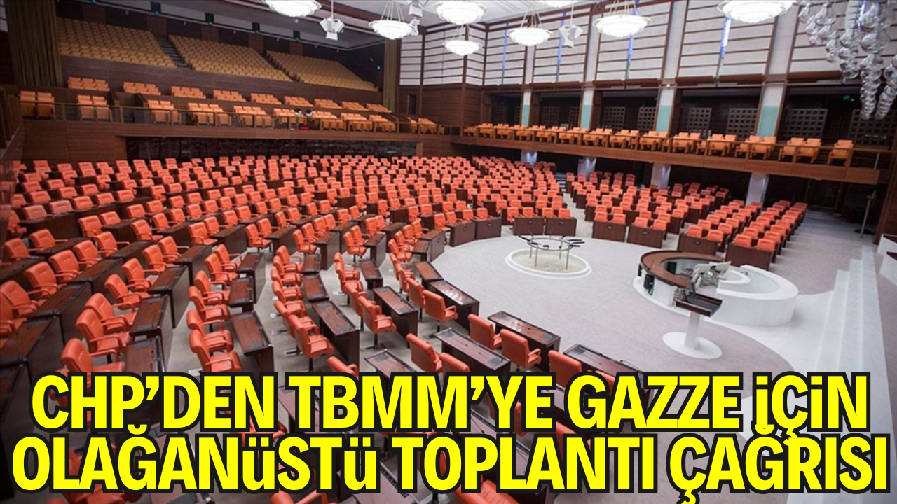 CHP’den TBMM’ye Olağanüstü Gazze Çağrısı: “Tarihin En Büyük İnsanlık Katliamı”