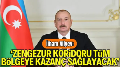 Aliyev: "Zengezur Koridoru Bölgeye Yeni Ulaşım ve Gelir İmkânı Sunacak"