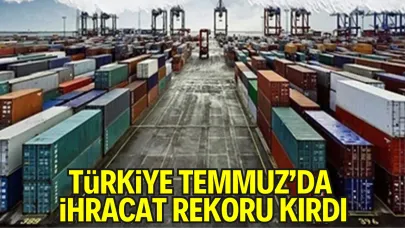 Türkiye Temmuz’da İhracat Rekoru Kırdı
