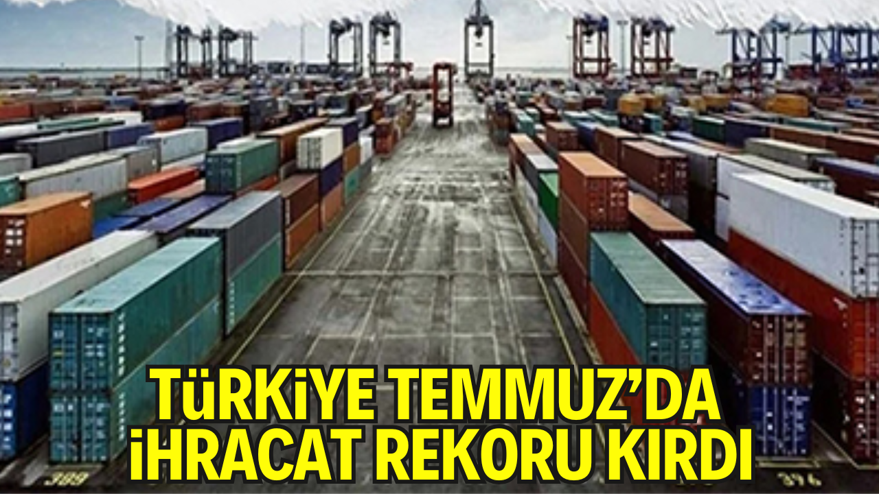 Türkiye Temmuz’da İhracat Rekoru Kırdı