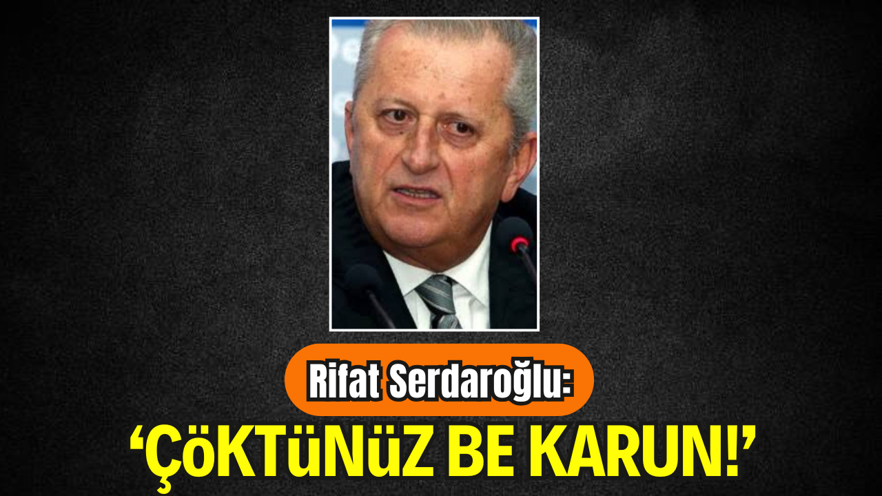 Doğru Parti Kurucu Genel Başkanı Rifat Serdaroğlu: “Çöktünüz Be Karun!”