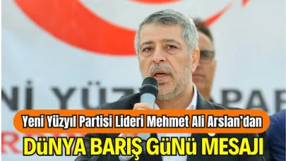 Yeni Yüzyıl Partisi Genel Başkanı Mehmet Ali Arslan’dan Dünya Barış Günü Mesajı