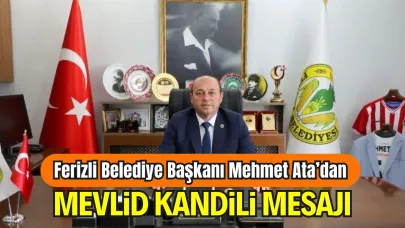 Ferizli Belediye Başkanı Mehmet Ata’dan Mevlid Kandili Mesajı