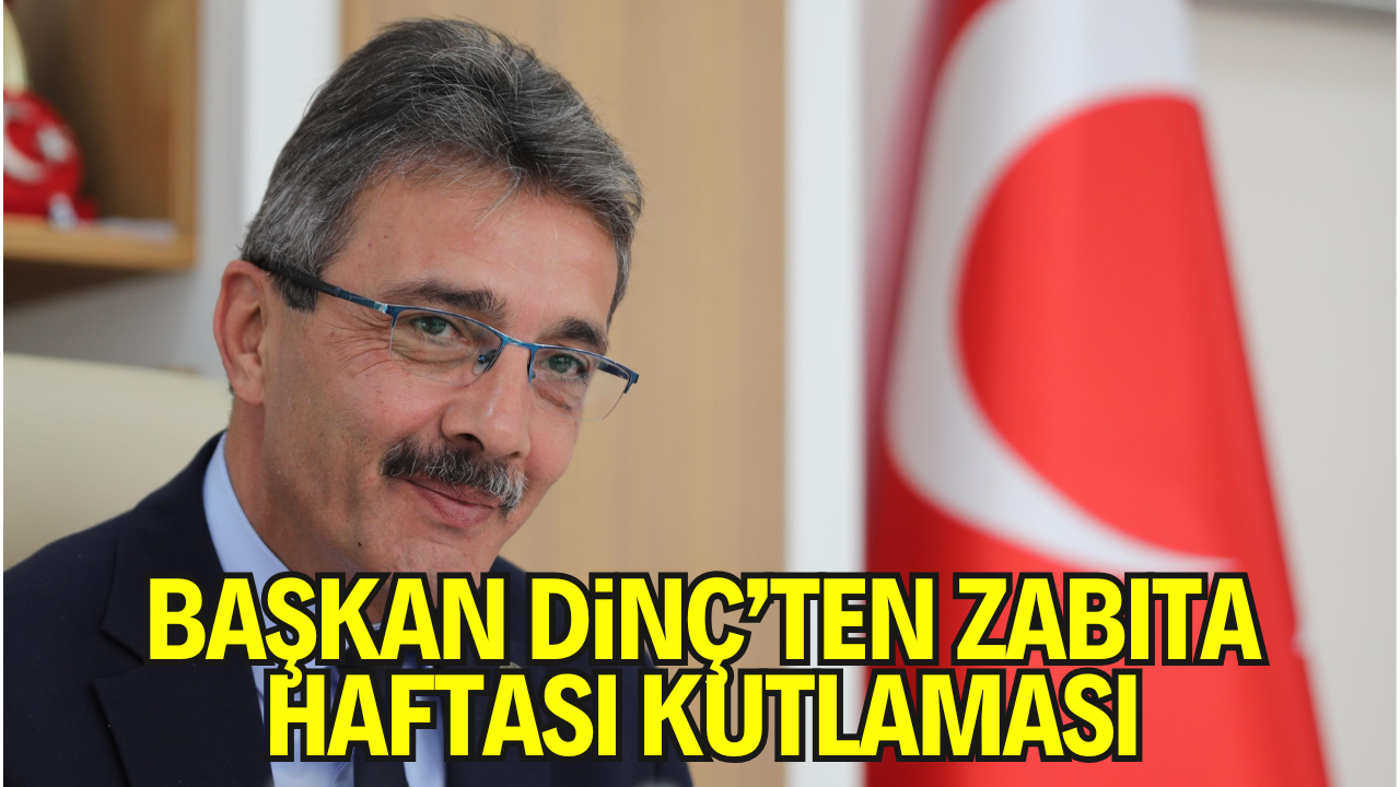 Erenler Belediye Başkanı Şenol Dinç’ten Zabıta Haftası Mesajı
