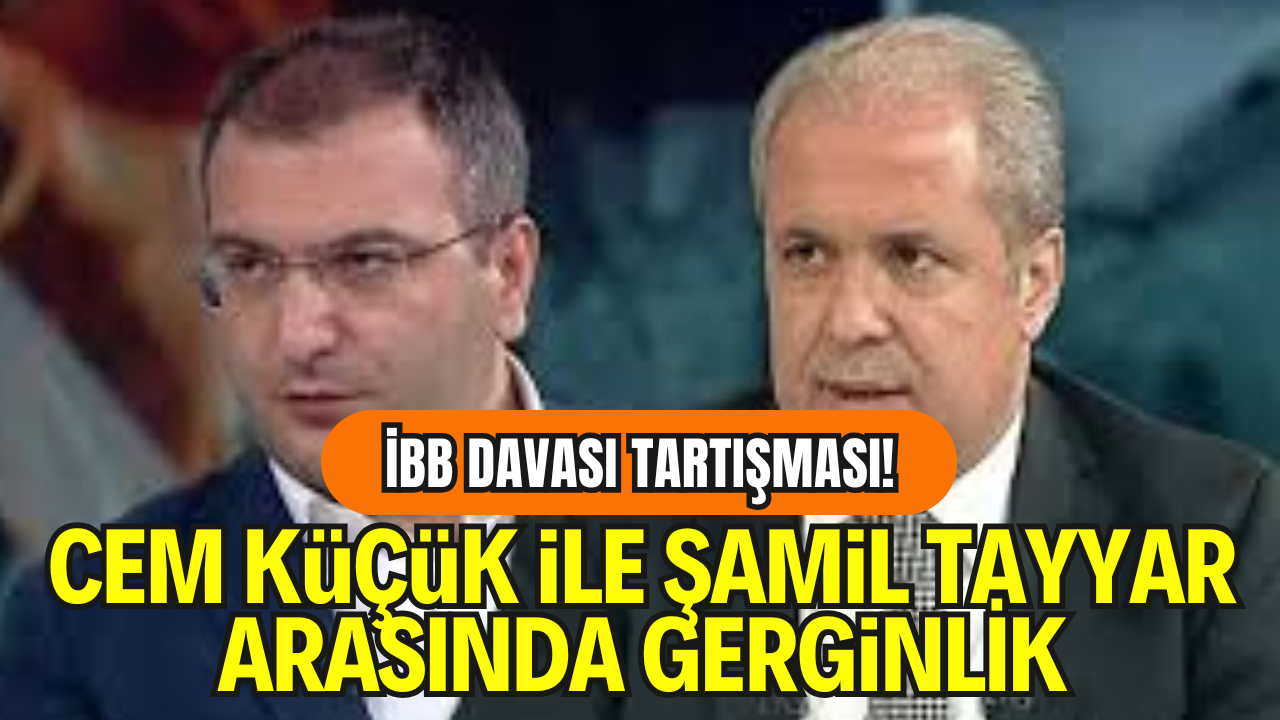 İBB Davası Tartışması: Cem Küçük ile Şamil Tayyar Arasında Gerginlik