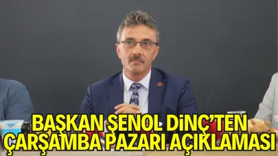 Başkan Şenol Dinç’ten Çarşamba Pazarı Açıklaması