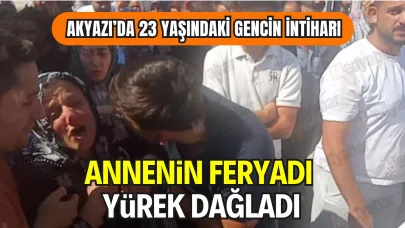Akyazı’da 23 Yaşındaki Gencin İntiharı: Annenin Feryadı Yürek Dağladı