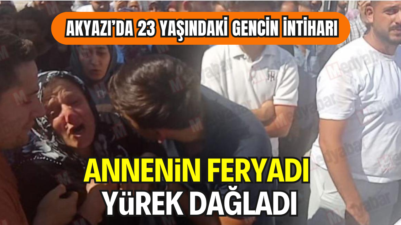 Akyazı’da 23 Yaşındaki Gencin İntiharı: Annenin Feryadı Yürek Dağladı