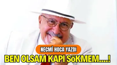 Necmi Hoca Yazdı: “Ben Olsam Kapı Sökmem....!”