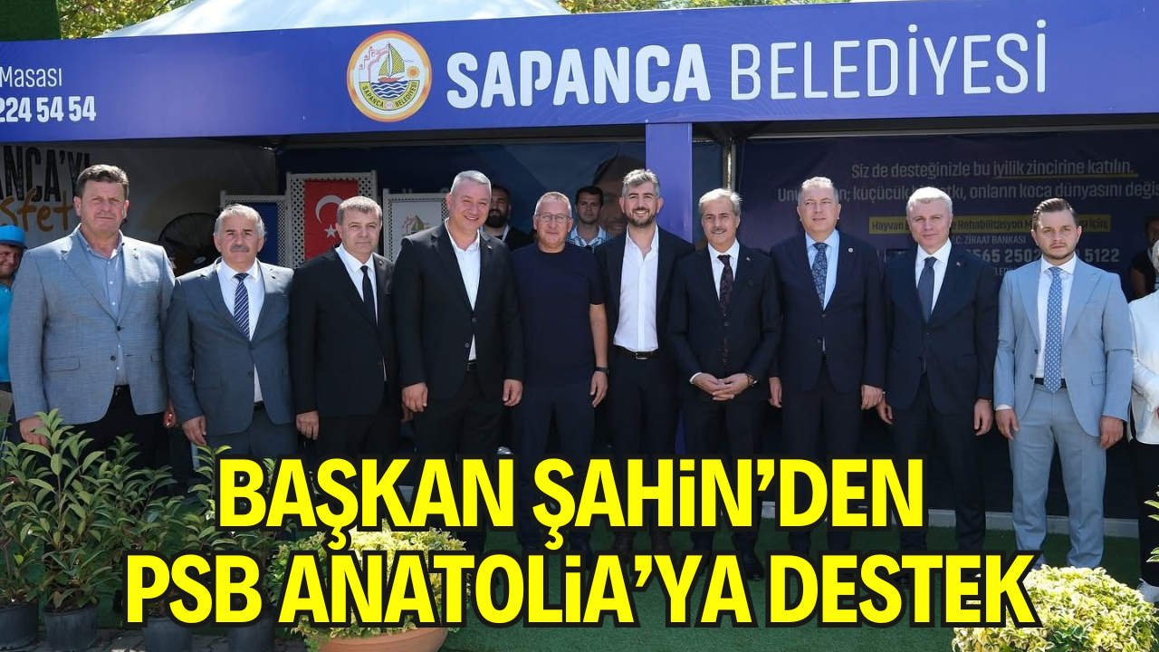 Başkan Şahin’den PSB Anatolia’ya Destek: “Doğanın ve Emeğin Buluşma Noktasındayız”