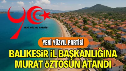 Yeni Yüzyıl Partisi Balıkesir İl Başkanlığına Murat Öztosun Atandı