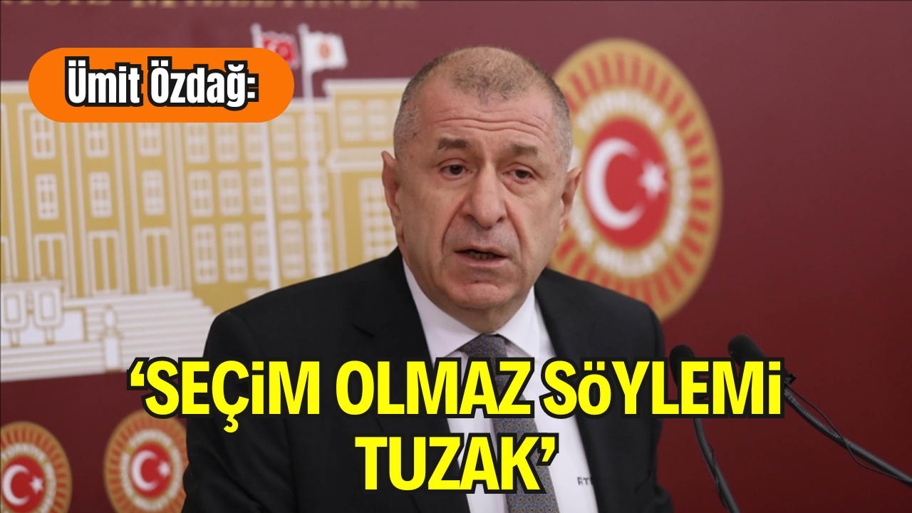 Ümit Özdağ: “Seçim Olmaması Mümkün Değil, Erdoğan’ın Meşruiyeti Sandıktan Geliyor”