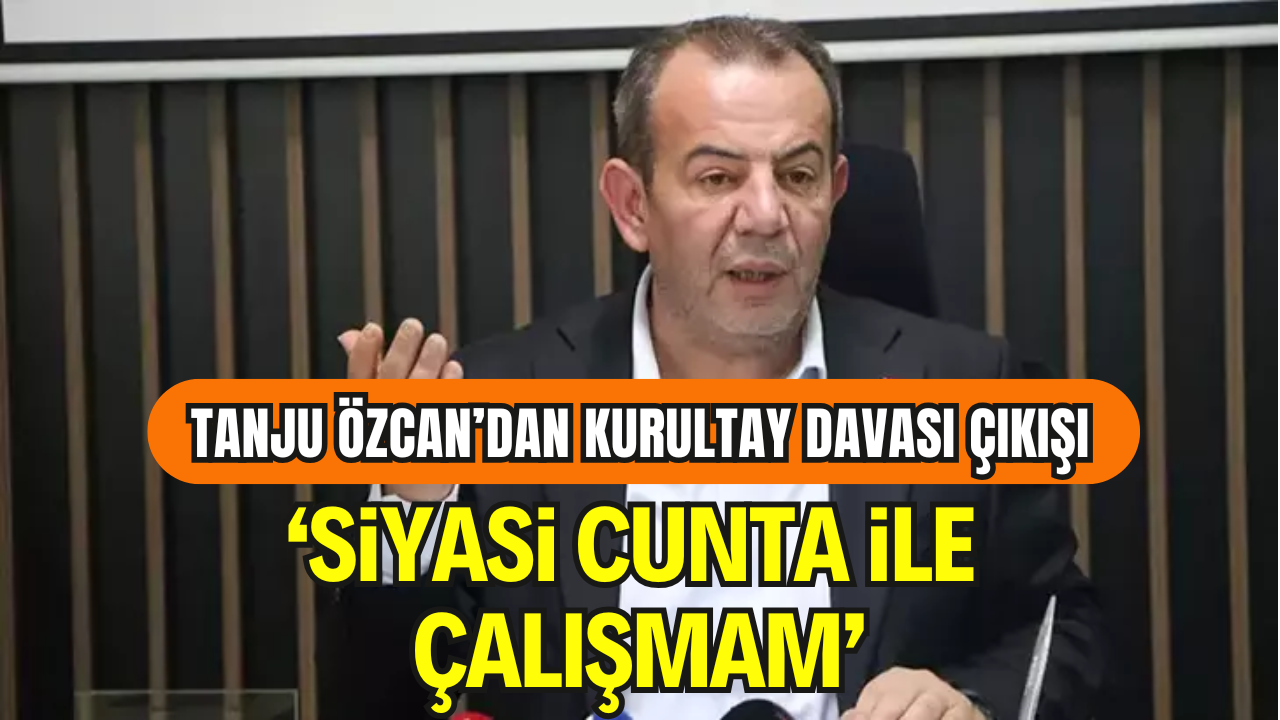 Tanju Özcan’dan Kurultay Davası Çıkışı: “Siyasi Cunta ile Çalışmam”