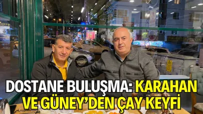 Dostane Buluşma: Karahan ve Güney’den Çay Keyfi