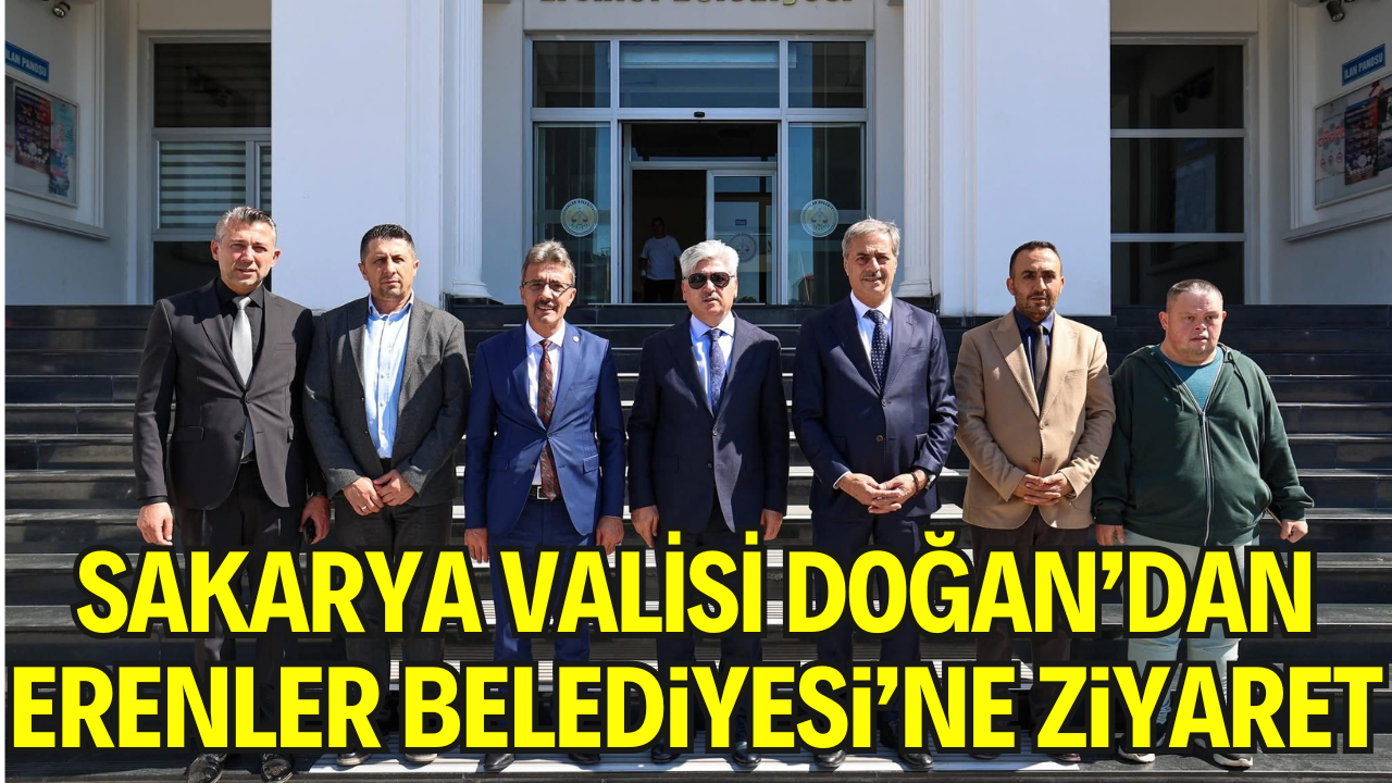 Sakarya Valisi Rahmi Doğan’dan Erenler Belediyesi’ne Ziyaret